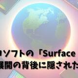 「Surface Go 4」の世界展開：どの国で手に入る？市場戦略の背後にある真実